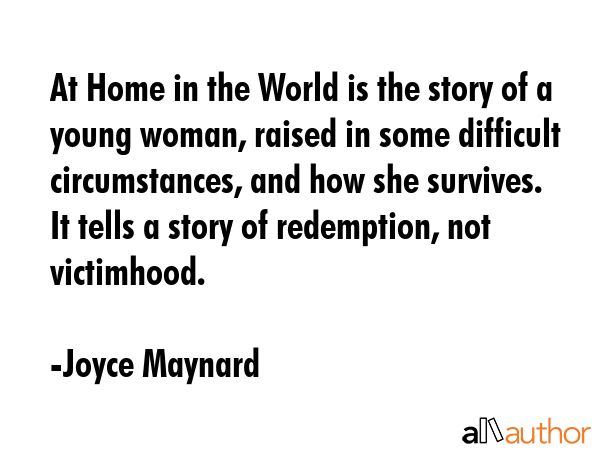 At Home in the World is the story of a young woman, raised in some difficult circumstances, and how... - Joyce Maynard Quote GIF