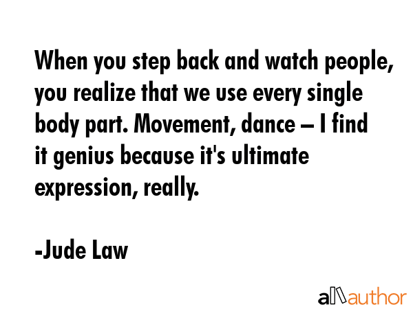 When you step back and watch people, you realize that we use every single body part. Movement,... - Jude Law Quote GIF