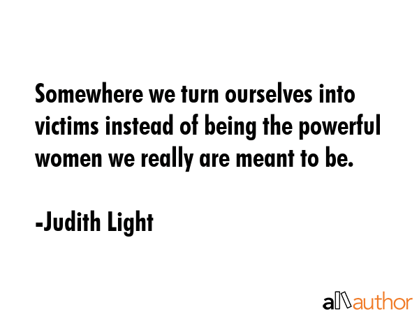 Somewhere we turn ourselves into victims instead of being the powerful women we really are meant to... - Judith Light Quote GIF