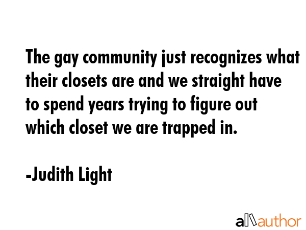 The gay community just recognizes what their closets are and we straight have to spend years trying... - Judith Light Quote GIF