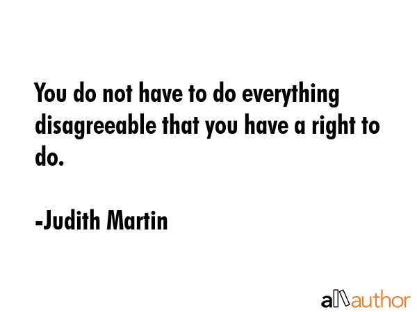 You do not have to do everything disagreeable that you have a right to do. - Judith Martin Quote GIF