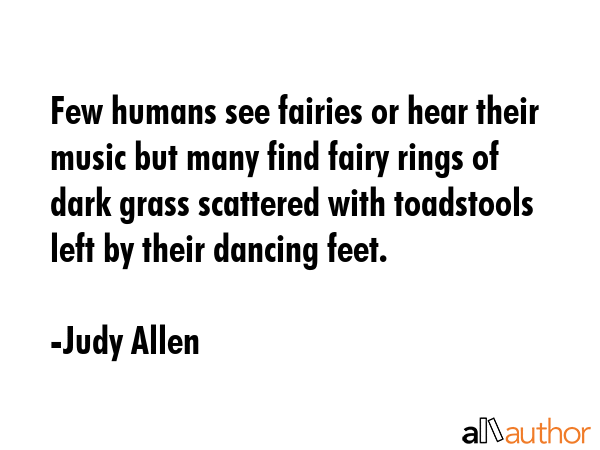 Few humans see fairies or hear their music but many find fairy rings of dark grass scattered with... - Judy Allen Quote GIF