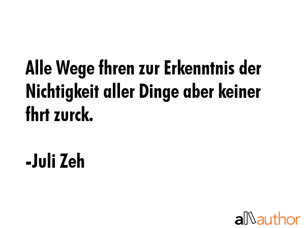 Alle Wege fhren zur Erkenntnis der Nichtigkeit aller Dinge aber keiner fhrt zurck. - Juli Zeh Quote GIF