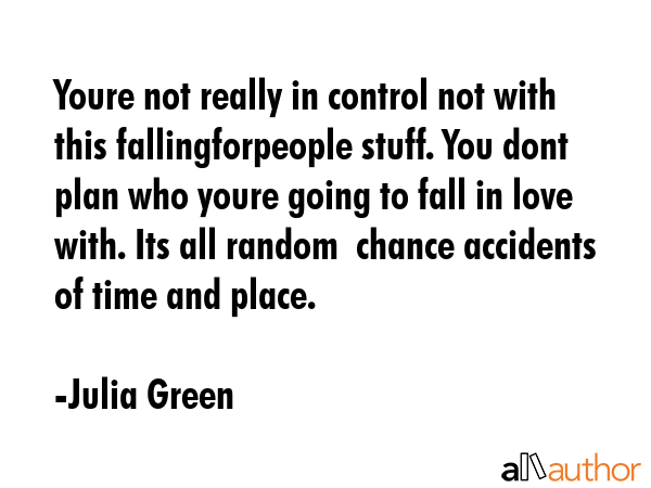 Youre not really in control not with this fallingforpeople stuff. You dont plan who youre going to... - Julia Green Quote GIF