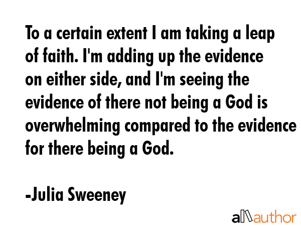 To a certain extent I am taking a leap of faith. I\