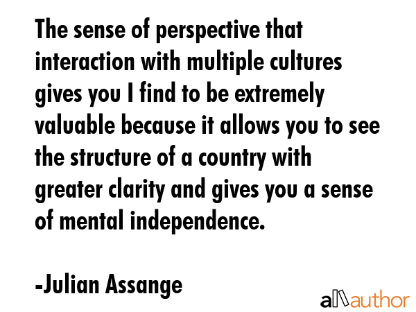 The sense of perspective that interaction with multiple cultures gives you I find to be extremely... - Julian Assange Quote GIF