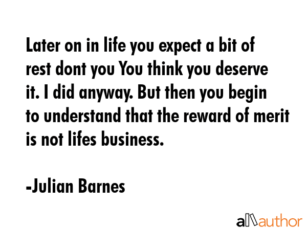 Later on in life you expect a bit of rest dont you You think you deserve it. I did anyway. But then... - Julian Barnes Quote GIF