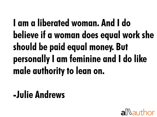 I am a liberated woman. And I do believe if a woman does equal work she should be paid equal money.... - Julie Andrews Quote GIF