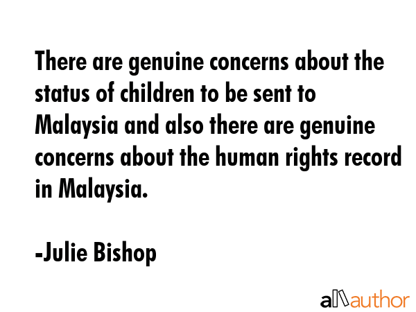 There are genuine concerns about the status of children to be sent to Malaysia and also there are... - Julie Bishop Quote GIF