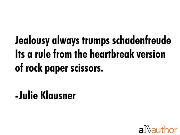 Jealousy always trumps schadenfreude Its a rule from the heartbreak version of rock paper scissors. - Julie Klausner Quote GIF
