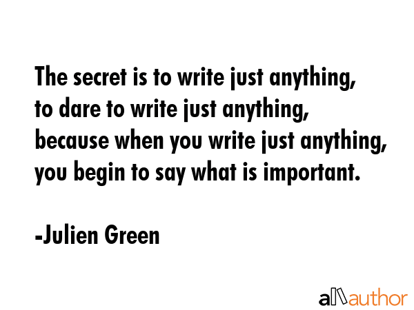 The secret is to write just anything, to dare to write just anything, because when you write just... - Julien Green Quote GIF