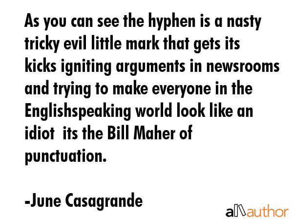 As you can see the hyphen is a nasty tricky evil little mark that gets its kicks igniting arguments... - June Casagrande Quote GIF
