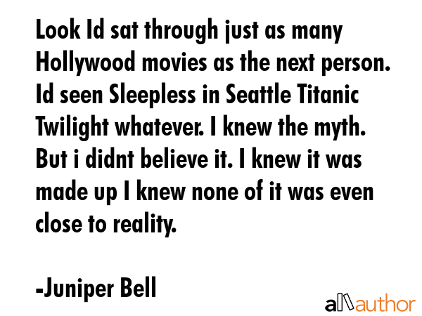 Look Id sat through just as many Hollywood movies as the next person. Id seen Sleepless in Seattle... - Juniper Bell Quote GIF