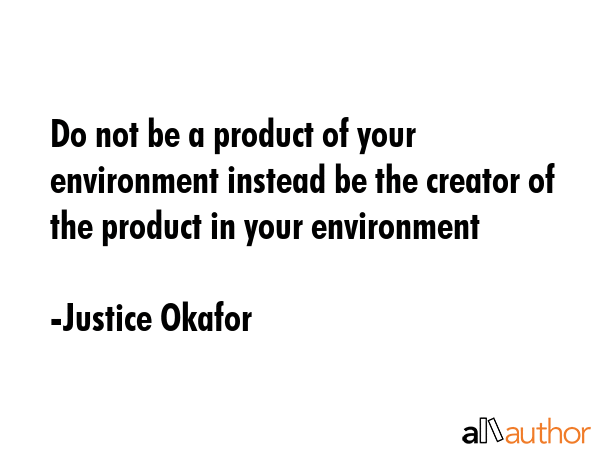 Do not be a product of your environment instead be the creator of the product in your environment - Justice Okafor Quote GIF