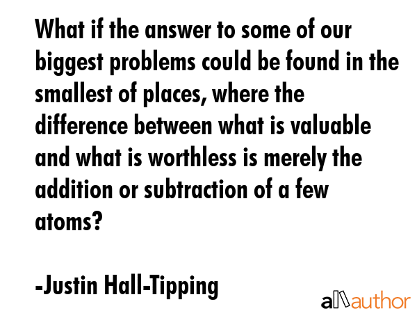 What if the answer to some of our biggest problems could be found in the smallest of places, where... - Justin Hall-Tipping Quote GIF