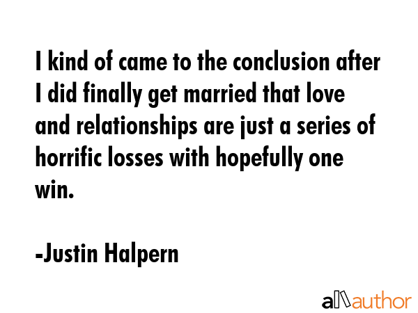 I kind of came to the conclusion after I did finally get married that love and relationships are... - Justin Halpern Quote GIF