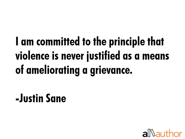 I am committed to the principle that violence is never justified as a means of ameliorating a... - Justin Sane Quote GIF
