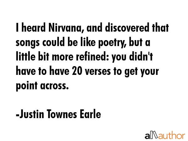 I heard Nirvana, and discovered that songs could be like poetry, but a little bit more refined: you... - Justin Townes Earle Quote GIF