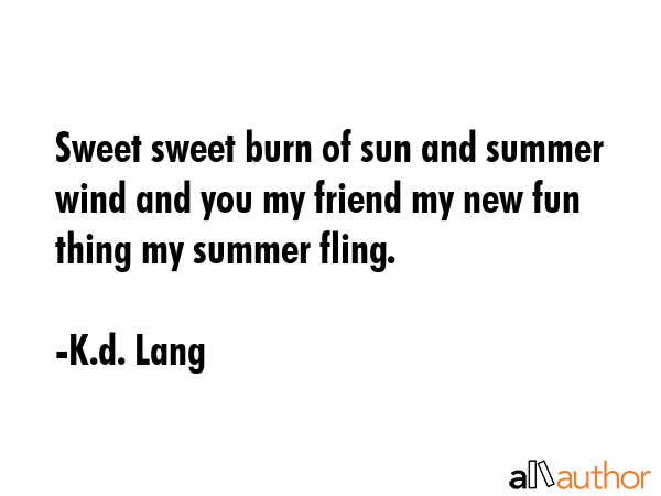 Sweet sweet burn of sun and summer wind and you my friend my new fun thing my summer fling. - K.d. Lang Quote GIF