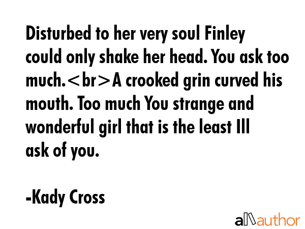 Disturbed to her very soul Finley could only shake her head. You ask too much.A crooked grin curved... - Kady Cross Quote GIF