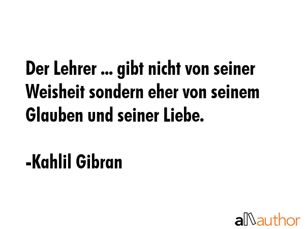 Der Lehrer ... gibt nicht von seiner Weisheit sondern eher von seinem Glauben und seiner Liebe. - Kahlil Gibran Quote GIF