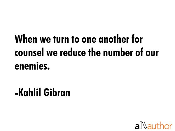 When we turn to one another for counsel we reduce the number of our enemies. - Kahlil Gibran Quote GIF