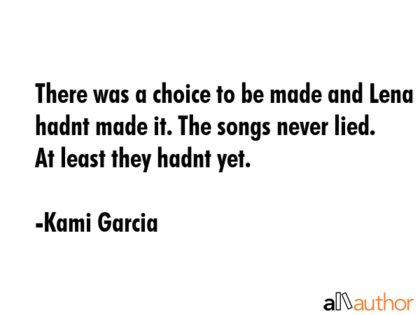 There was a choice to be made and Lena hadnt made it. The songs never lied. At least they hadnt yet. - Kami Garcia Quote GIF