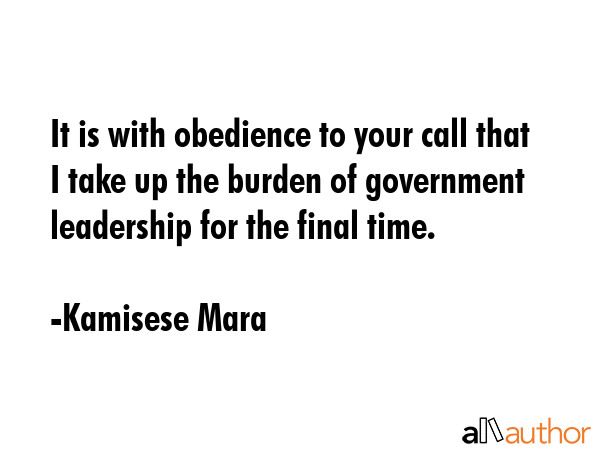 It is with obedience to your call that I take up the burden of government leadership for the final... - Kamisese Mara Quote GIF