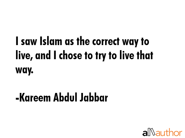 I saw Islam as the correct way to live, and I chose to try to live that way. - Kareem Abdul Jabbar Quote GIF