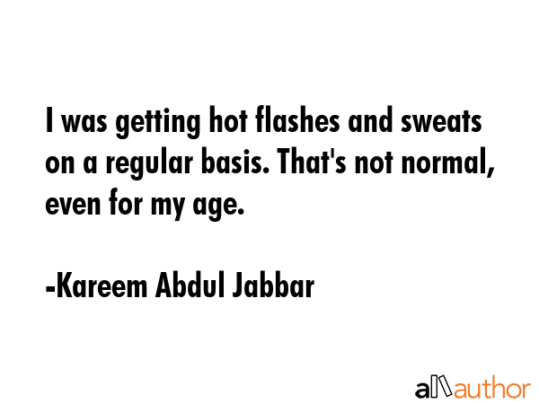 I was getting hot flashes and sweats on a regular basis. That\