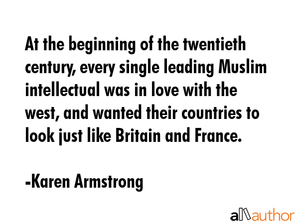 At the beginning of the twentieth century, every single leading Muslim intellectual was in love... - Karen Armstrong Quote GIF