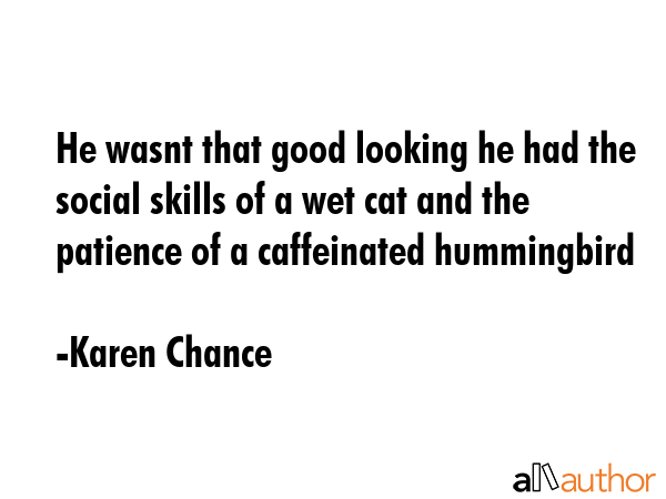 He wasnt that good looking he had the social skills of a wet cat and the patience of a caffeinated... - Karen Chance Quote GIF