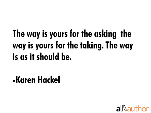 The way is yours for the asking  the way is yours for the taking. The way is as it should be. - Karen Hackel Quote GIF