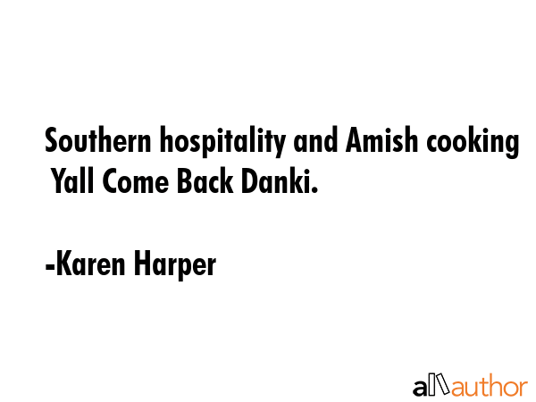 Southern hospitality and Amish cooking  Yall Come Back Danki. - Karen Harper Quote GIF