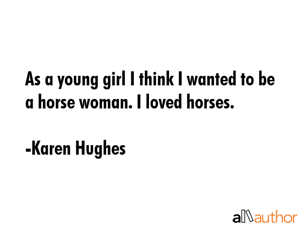 As a young girl I think I wanted to be a horse woman. I loved horses. - Karen Hughes Quote GIF