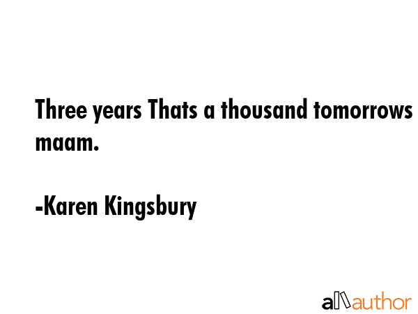 Three years Thats a thousand tomorrows maam. - Karen Kingsbury Quote GIF