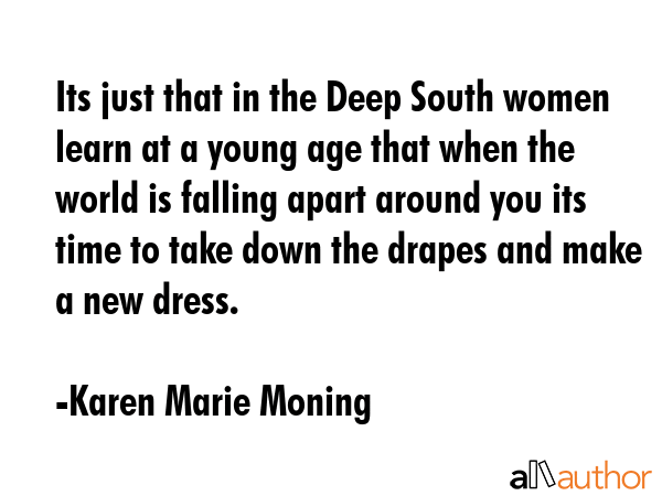 Its just that in the Deep South women learn at a young age that when the world is falling apart... - Karen Marie Moning Quote GIF