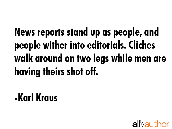 News reports stand up as people, and people wither into editorials. Cliches walk around on two legs... - Karl Kraus Quote GIF