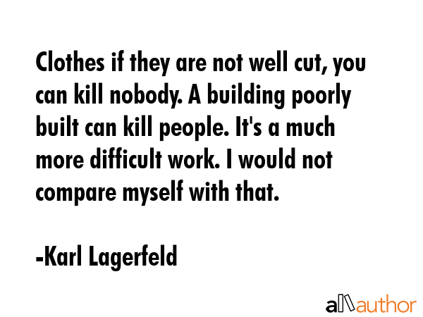 Clothes if they are not well cut, you can kill nobody. A building poorly built can kill people.... - Karl Lagerfeld Quote GIF