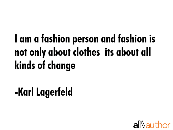 I am a fashion person and fashion is not only about clothes  its about all kinds of change - Karl Lagerfeld Quote GIF