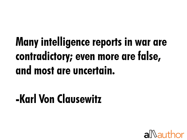Many intelligence reports in war are contradictory; even more are false, and most are uncertain. - Karl Von Clausewitz Quote GIF