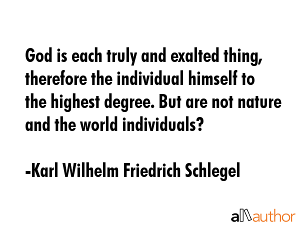 God is each truly and exalted thing, therefore the individual himself to the highest degree. But... - Karl Wilhelm Friedrich Schlegel Quote GIF