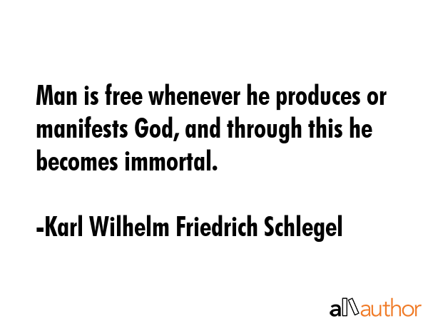 Man is free whenever he produces or manifests God, and through this he becomes immortal. - Karl Wilhelm Friedrich Schlegel Quote GIF