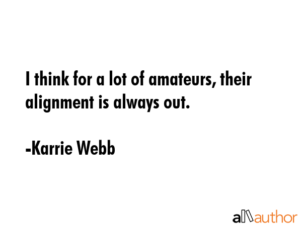 I think for a lot of amateurs, their alignment is always out. - Karrie Webb Quote GIF