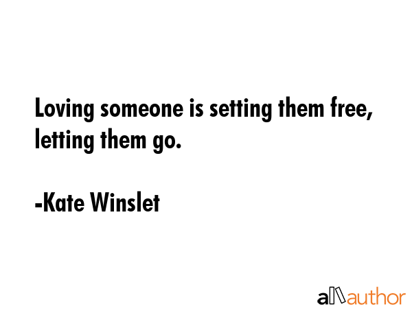 Loving someone is setting them free, letting them go. - Kate Winslet Quote GIF