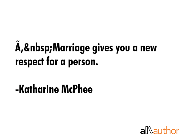 Â&nbsp;Marriage gives you a new respect for a person. - Katharine McPhee Quote GIF
