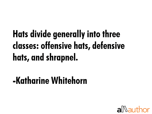 Hats divide generally into three classes: offensive hats, defensive hats, and shrapnel. - Katharine Whitehorn Quote GIF