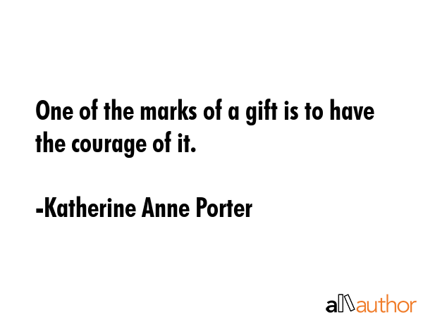 One of the marks of a gift is to have the courage of it. - Katherine Anne Porter Quote GIF