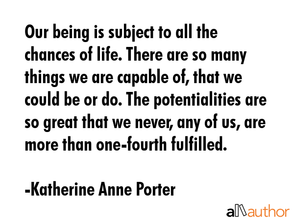 Our being is subject to all the chances of life. There are so many things we are capable of, that... - Katherine Anne Porter Quote GIF