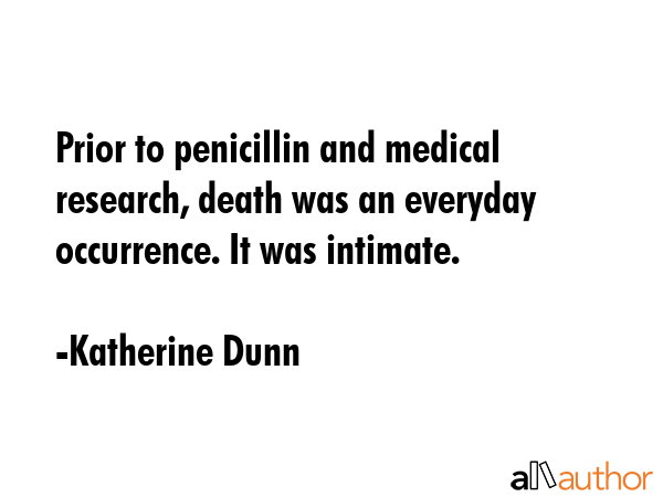 Prior to penicillin and medical research, death was an everyday occurrence. It was intimate. - Katherine Dunn Quote GIF